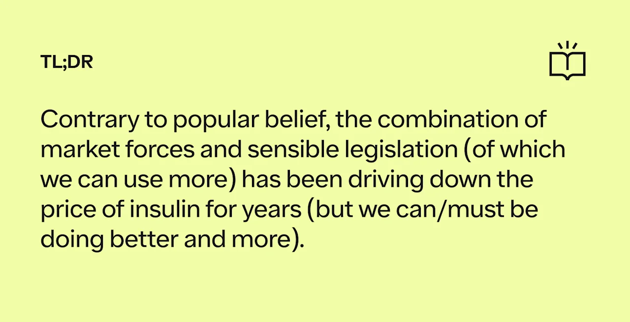 TL;DR: Market forces and sensible legislation have been driving insulin prices down for years, but more can and should be done.